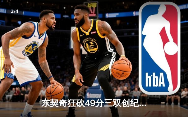 东契奇狂砍49分三双创纪录，独行侠加时险胜篮网迎五连胜 - 2